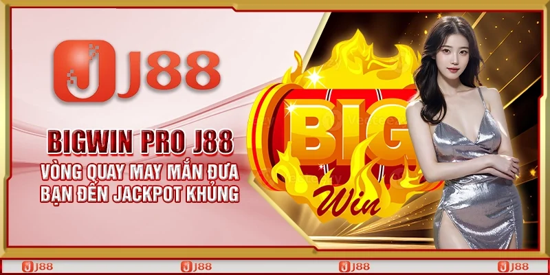 BigWin Pro J88 - Vòng quay may mắn đưa bạn đến jackpot khủng