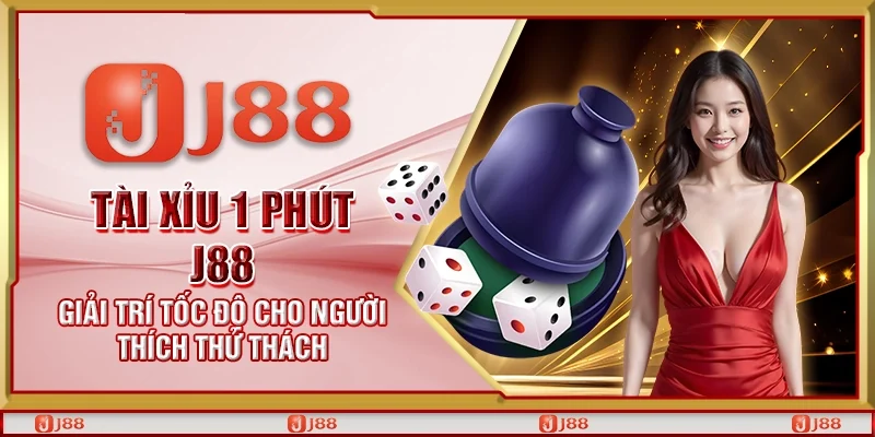 Tài xỉu 1 Phút J88 - Giải trí tốc độ cho người thích thử thách