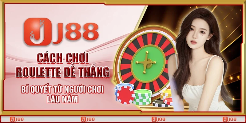 Cách chơi Roulette dễ thắng – Bí quyết từ người chơi lâu năm
