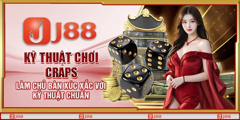Kỹ thuật chơi Craps – Làm chủ bàn xúc xắc với kỹ thuật chuẩn