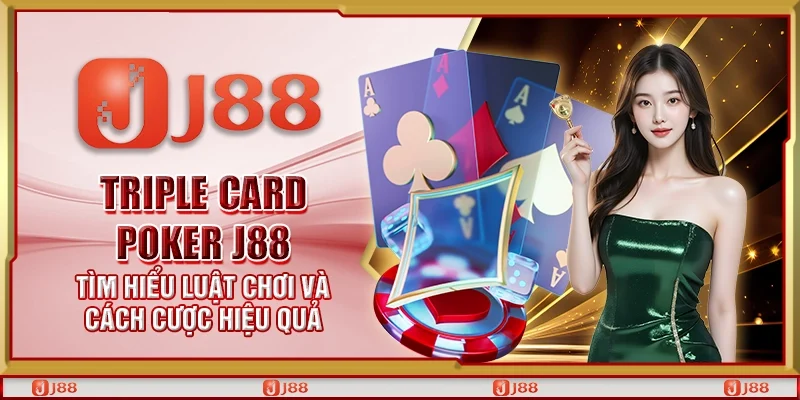 Triple card poker J88 - Tìm hiểu luật chơi và cách cược hiệu quả