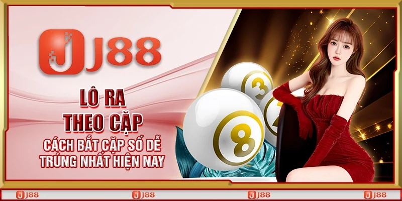 Lô ra theo cặp – Cách bắt cặp số dễ trúng nhất hiện nay