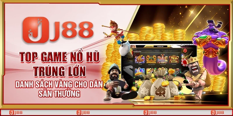 Top game nổ hũ trúng lớn – Danh sách vàng cho dân săn thưởng