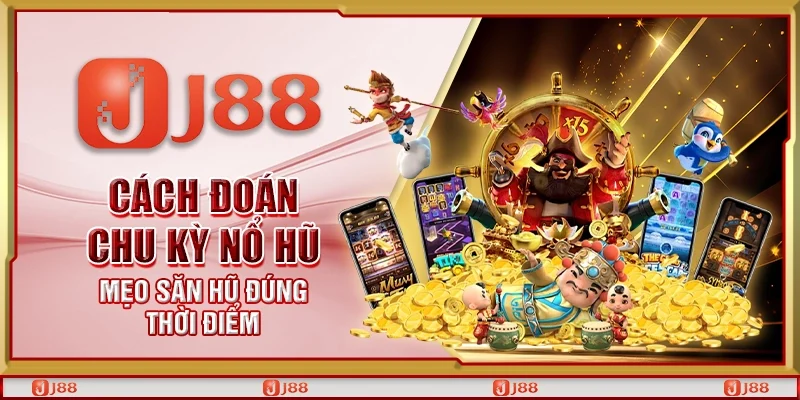 Cách đoán chu kỳ nổ hũ - Mẹo săn hũ đúng thời điểm