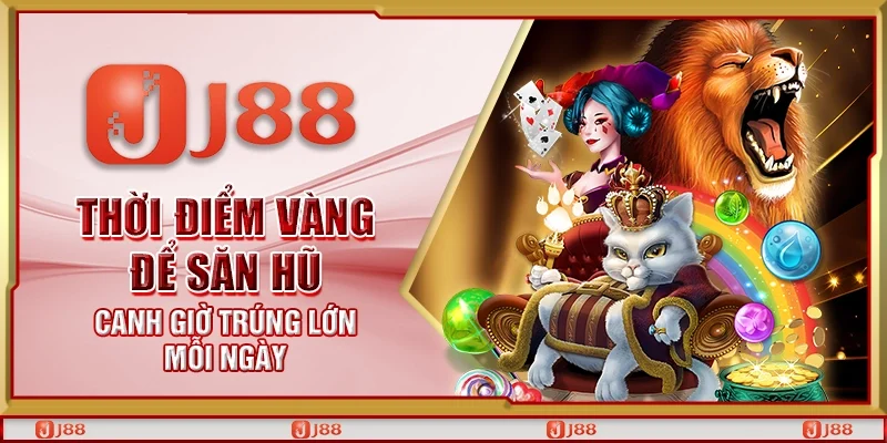 Thời điểm vàng để săn hũ - Canh giờ trúng lớn mỗi ngày