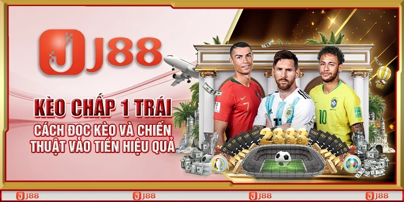 Kèo chấp một trái – Cách đọc kèo và chiến thuật vào tiền hiệu quả