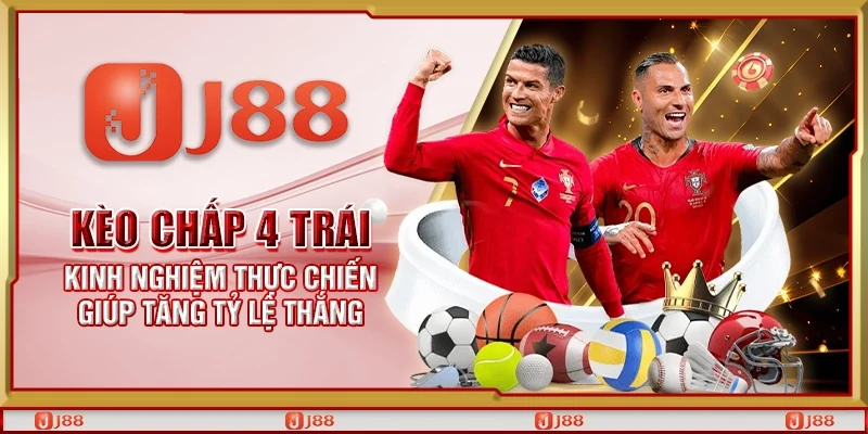 Kèo chấp 4 trái - Kinh nghiệm thực chiến giúp tăng tỷ lệ thắng