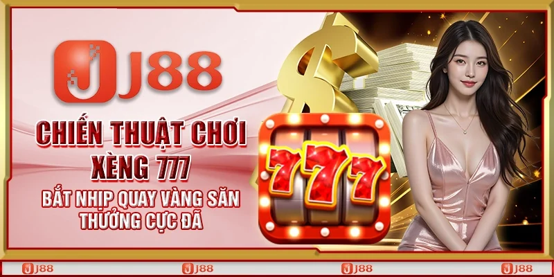 Chiến thuật chơi xèng 777 – Bắt nhịp quay vàng săn thưởng cực đã