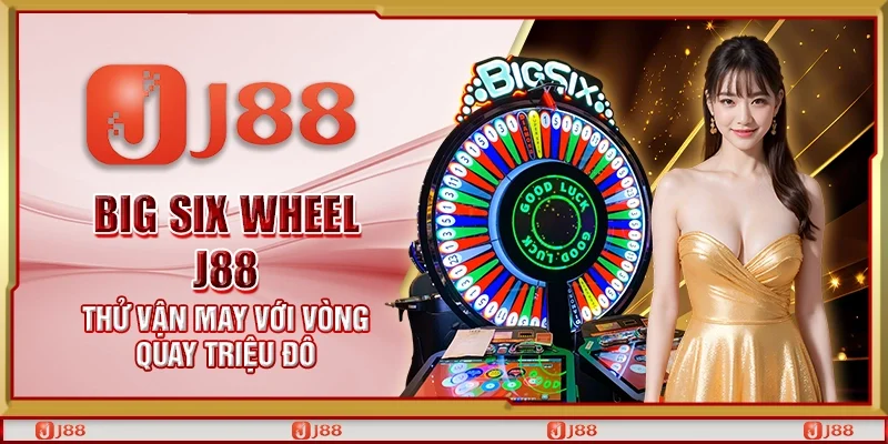 Big six wheel J88 - Thử vận may với vòng quay triệu đô