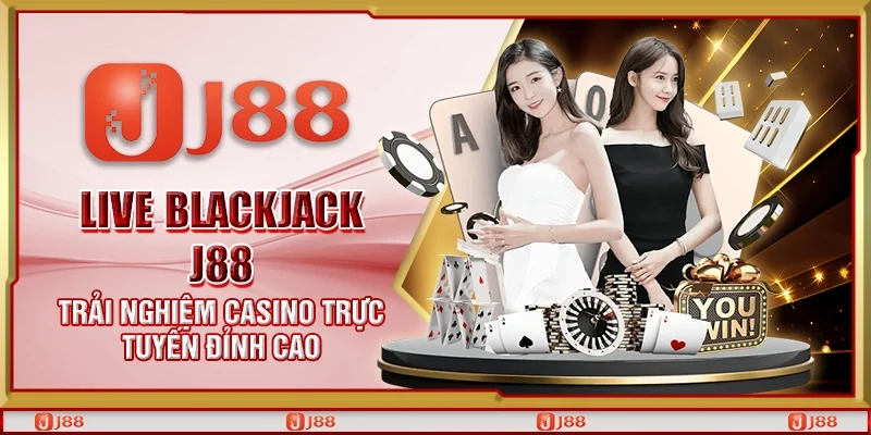 Live blackjack J88 - Trải nghiệm casino trực tuyến đỉnh cao