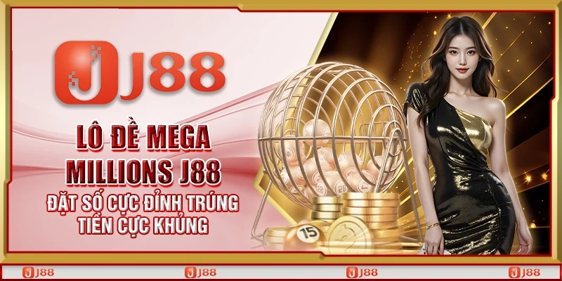 Lô đề Mega Millions J88 – Đặt số cực đỉnh trúng tiền cực khủng