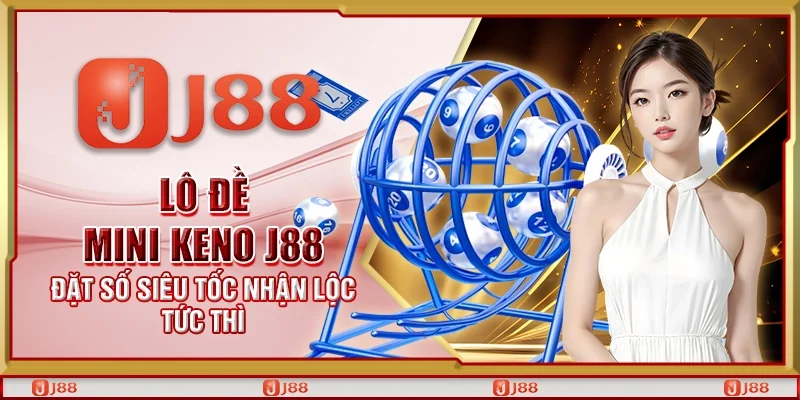 Lô đề Mini Keno J88 – Đặt số siêu tốc nhận lộc tức thì