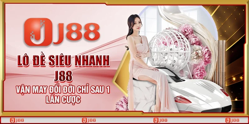 Lô đề siêu nhanh J88 - vận may đổi đời chỉ sau 1 lần cược