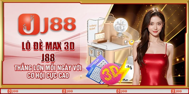 Lô đề Max 3D J88 - Thắng lớn mỗi ngày với cơ hội cực cao