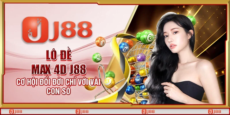 Lô đề max 4d J88 - Cơ hội đổi đời chỉ với vài con số