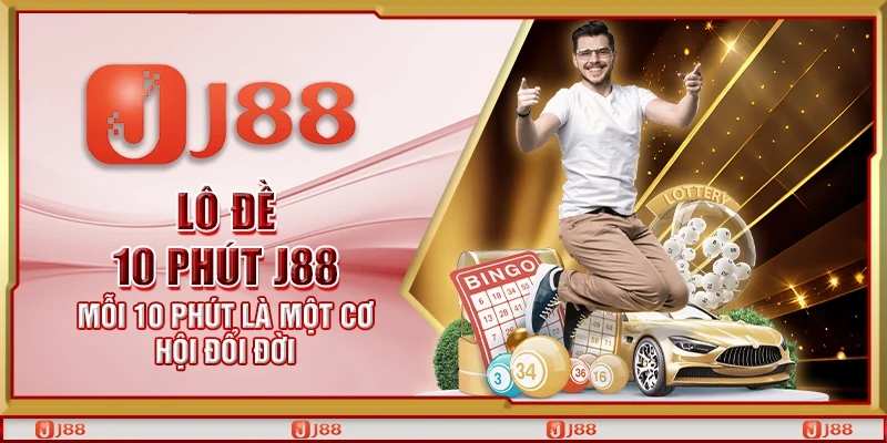 Lô đề 10 phút J88 - Mỗi 10 phút là một cơ hội đổi đời