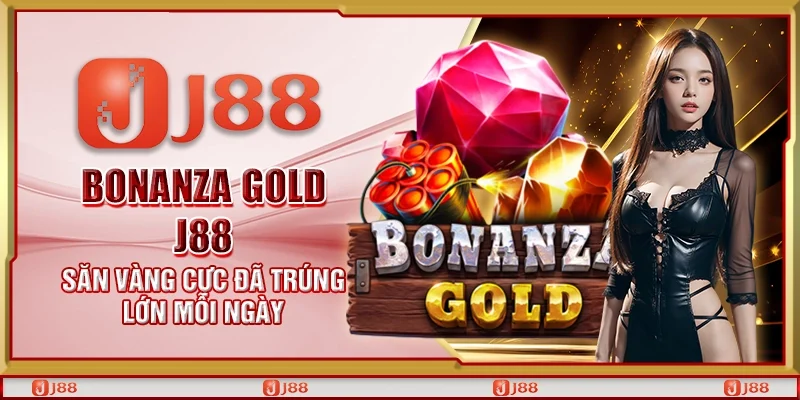 Bonanza Gold J88 – Săn vàng cực đã trúng lớn mỗi ngày