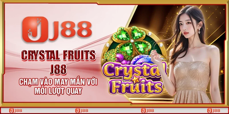 Crystal Fruits J88 – Chạm vào may mắn với mỗi lượt quay