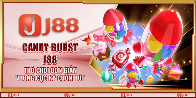 Candy Burst J88 – Trò chơi đơn giản nhưng cực kỳ cuốn hút