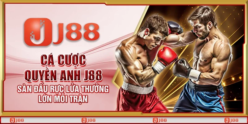Cá cược quyền anh J88 – Sàn đấu rực lửa thưởng lớn mỗi trận
