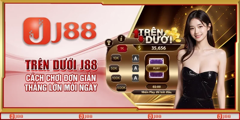 Trên dưới J88 – Cách chơi đơn giản thắng lớn mỗi ngày