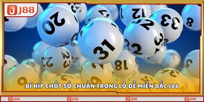 Bí kíp chốt số chuẩn trong lô đề miền Bắc J88