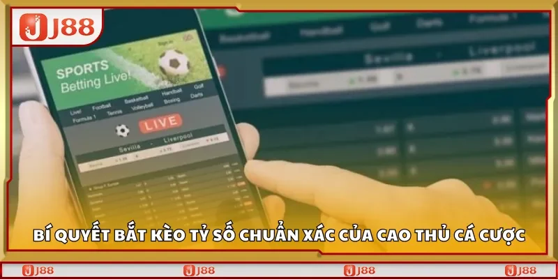 Bí quyết bắt kèo tỷ số chuẩn xác của cao thủ cá cược