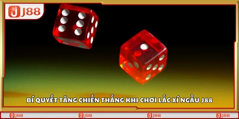 Bí quyết tăng xác suất chiến thắng khi chơi lắc xí ngầu J88