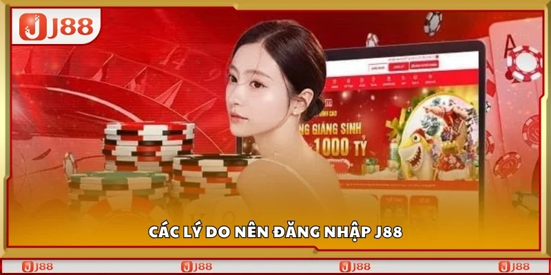 Các lý do nên đăng nhập J88