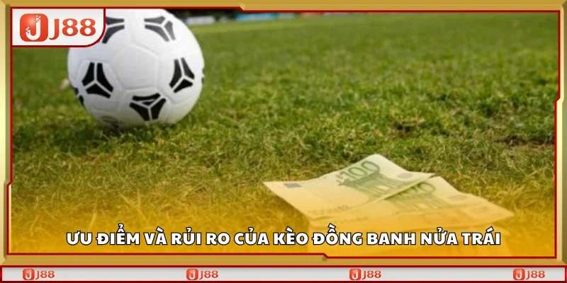 Các ưu điểm và rủi ro của kèo đồng banh nửa trái