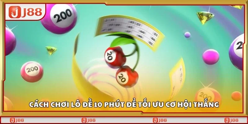 Cách chơi lô đề 10 phút để tối ưu cơ hội thắng
