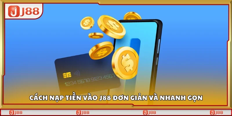 Cách nạp tiền vào J88 đơn giản và nhanh gọn