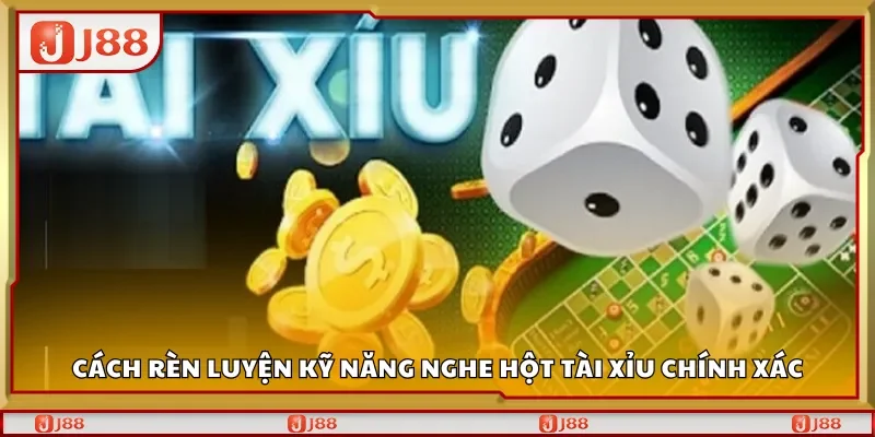 Cách rèn luyện kỹ năng nghe hột tài xỉu chính xác