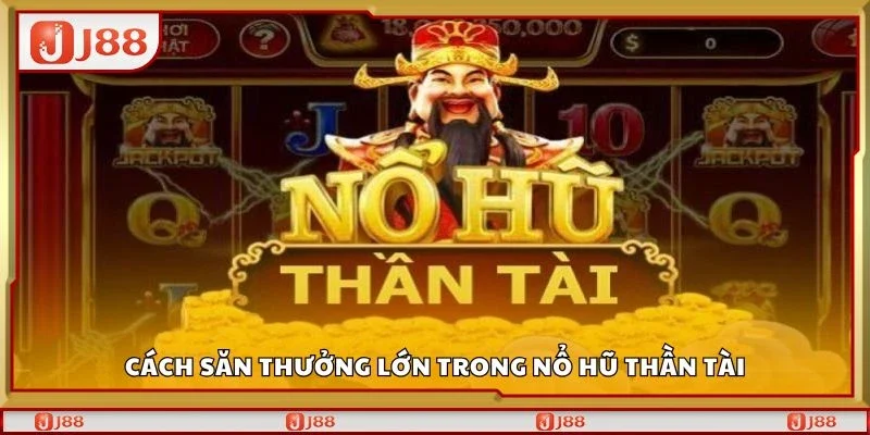 Cách săn thưởng lớn trong nổ hũ thần tài