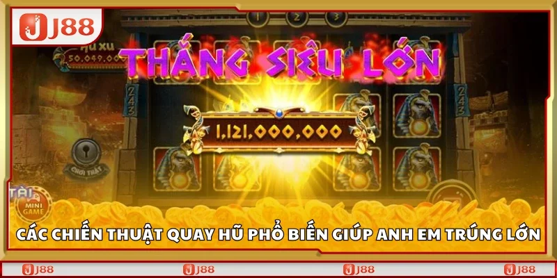 Chiến thuật quay hũ phổ biến giúp anh em trúng lớn