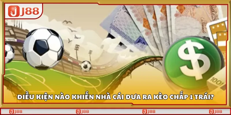 Điều kiện nào khiến nhà cái đưa ra Kèo chấp một trái?