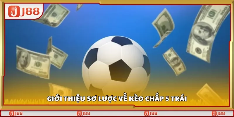 Giới thiệu sơ lược về kèo chấp 5 trái