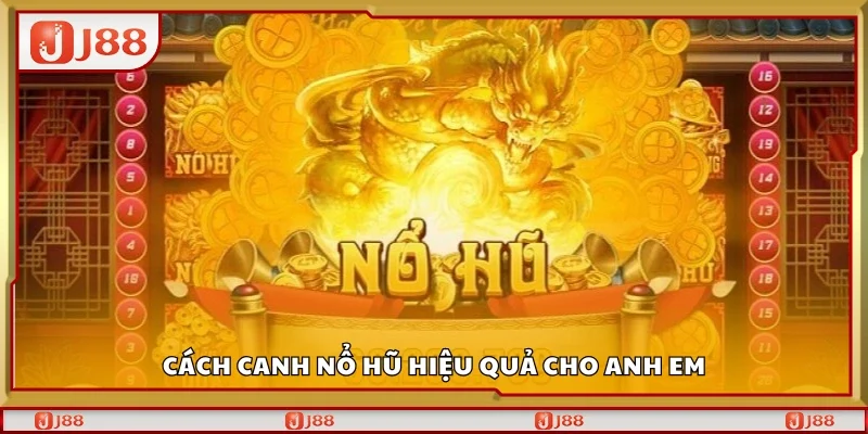 Hướng dẫn cách canh nổ hũ hiệu quả cho anh em