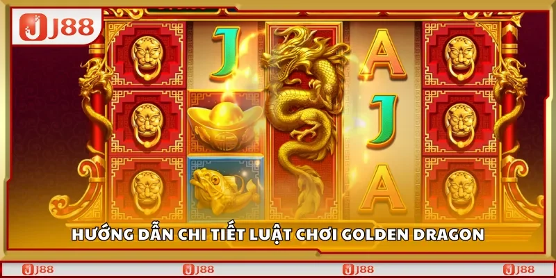 Hướng dẫn chi tiết luật chơi Golden Dragon