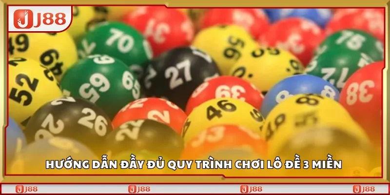 Hướng dẫn đầy đủ quy trình chơi lô đề 3 miền 