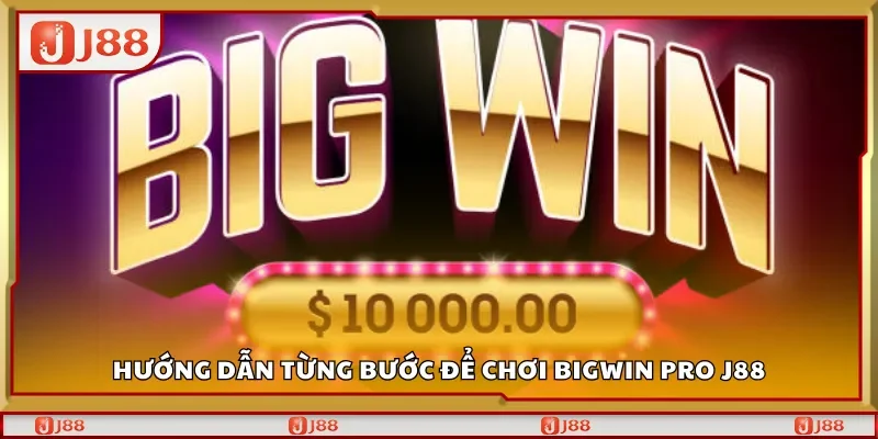 Hướng dẫn từng bước để chơi BigWin Pro J88