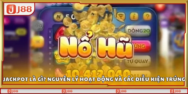 Jackpot là gì? Nguyên lý hoạt động và các điều kiện trúng