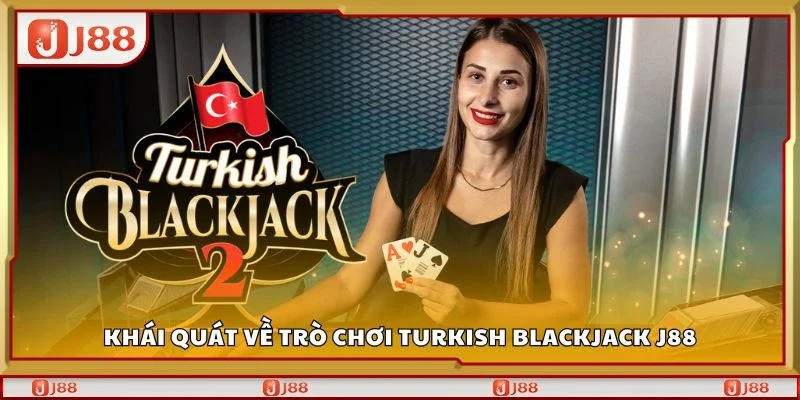 Khái quát về trò chơi turkish blackjack J88