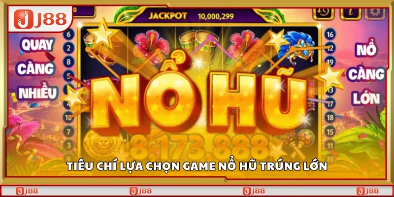 Khám phá các tiêu chí lựa chọn game nổ hũ trúng lớn