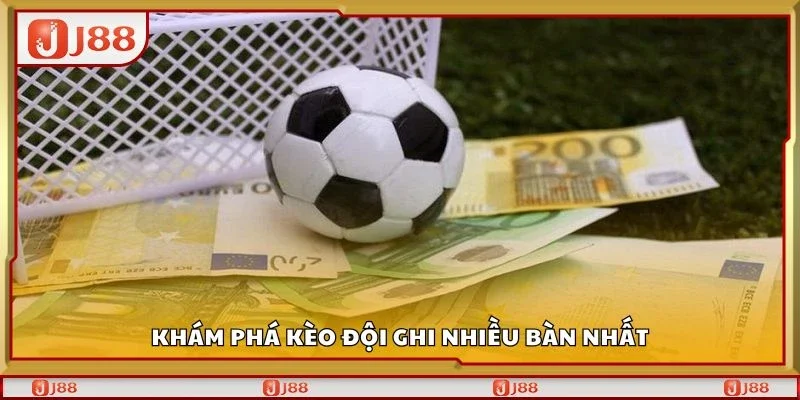 Khám phá kèo đội ghi nhiều bàn nhất