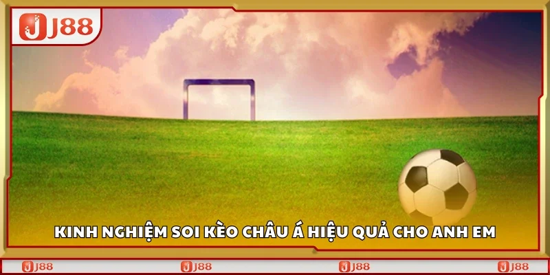Kinh nghiệm soi kèo châu Á hiệu quả cho anh em