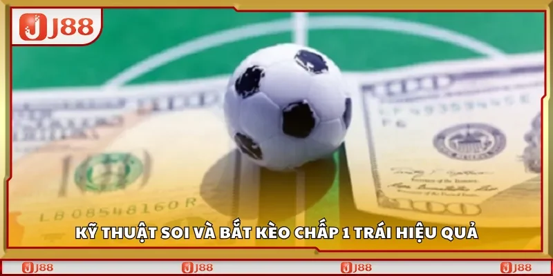 Kỹ thuật soi và bắt Kèo chấp một trái hiệu quả