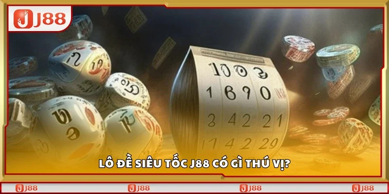 Lô đề siêu tốc J88 có gì thú vị?
