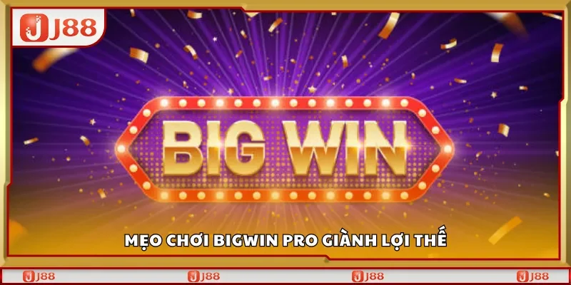 Mẹo chơi BigWin Pro giành lợi thế