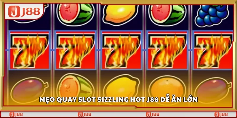 Mẹo quay slot Sizzling Hot J88 dễ ăn lớn
